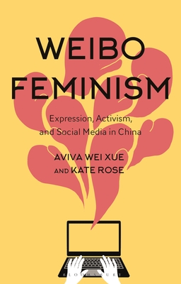 Weibo Feminism: Expression, Activism, and Social Media in China - Xue, Aviva, and Rose, Kate