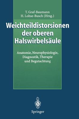 Weichteildistorsionen Der Oberen Halswirbelsaule: Anatomie, Neurophysiologie, Diagnostik, Therapie Und Begutachtung - Graf-Baumann, Toni (Editor), and Lohse-Busch, Henning (Editor)