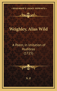 Weighley, Alias Wild: A Poem, in Imitation of Hudibras (1725)