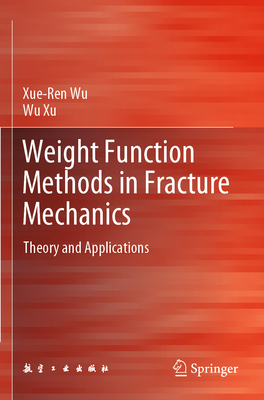 Weight Function Methods in Fracture Mechanics: Theory and Applications - Wu, Xue-Ren, and Xu, Wu