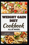 Weight Gain Diet Cookbook: Wholesome High Calorie Recipes for Healthy Weight Gain