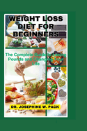 Weight Loss Diet for Beginners: The Complete Guide to Losing Pounds and Changing Your Life