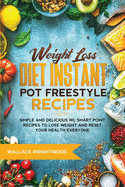 Weight Loss Diet Instant Pot Freestyle Recipes: 118 Simple and Delicious WL Smart Point Recipes to Lose Weight and Reset Your Health Everyone