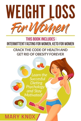 Weight Loss For Women: This Book Includes: Intermittent Fasting For Women, Keto For Women - Crack the Code of Health and Get Rid of Obesity Forever. Learn the Succesful Dieting Psychology and Stay Motivated! - Knox, Mary