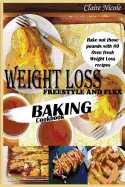 Weight Loss Freestyle and Flex Baking Cookbook: Bake Out Those Pounds with 80 Oven Fresh Weight Loss Recipes