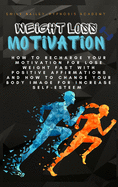 Weight Loss Motivation: How to Recharge Your Motivation for Lose Weight Fast with Positive Affirmations and How to Change Your Body Image for Increase Self-Esteem