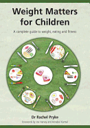 Weight Matters for Children: A Complete Guide to Weight, Eating and Fitness