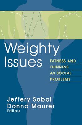 Weighty Issues: Fatness and Thinness as Social Problems - Sobal, Jeffery (Editor)