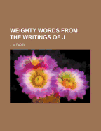 Weighty Words from the Writings of J; Volume 1