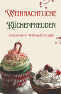 Weihnachtliche K?chenfreuden: 50 besondere Weihnachtsrezepte