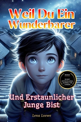 Weil du ein Wunderbarer und Erstaunlicher Junge Bist: Eine Sammlung von 15 Inspirierenden Geschichten ?ber Integrit?t, Mut, Selbstvertrauen und innere St?rke Geschenk f?r Jungen - Loewe, Lena