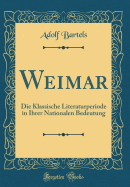 Weimar: Die Klassische Literaturperiode in Ihrer Nationalen Bedeutung (Classic Reprint)