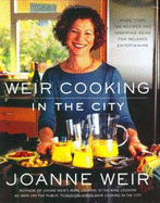 Weir Cooking in the City: More Than 125 Recipes and Inspiring Ideas for Relaxed Entertaining - Weir, Joanne, and Meisels, Penina (Photographer)