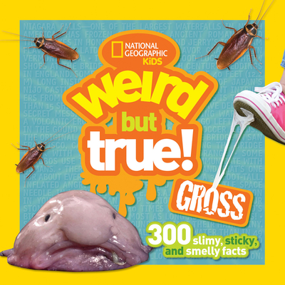 Weird But True Gross: 300 Slimy, Sticky, and Smelly Facts - National Geographic Kids