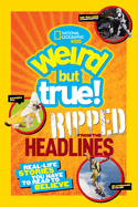 Weird But True! Ripped from the Headlines: Real-Life Stories You Have to Read to Believe