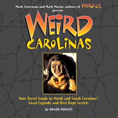 Weird Carolinas: Your Travel Guide to North and South Carolina's Local Legends and Best Kept Secrets Volume 19 - Manley, Roger, and Moran, Mark (Editor), and Sceurman, Mark (Editor)