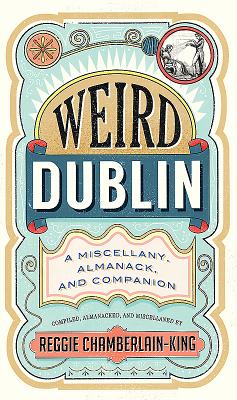 Weird Dublin: A Miscellany, Almanack and Companion - Chamberlain-King, Reggie