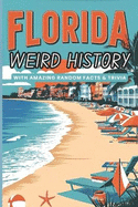 Weird History of Florida with Amazing Random Facts & Trivia: For Kids, Teens, and Adults to Impress Their Curious Friends