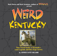 Weird Kentucky: Your Travel Guide to Kentucky's Local Legends and Best Kept Secretsvolume 4 - Holland, Jeffrey Scott, and Moran, Mark (Foreword by), and Sceurman, Mark (Foreword by)