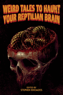Weird Tales to Haunt Your Reptilian Brain: Volume One