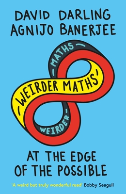 Weirder Maths: At the Edge of the Possible - Darling, David, and Banerjee, Agnijo