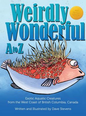 Weirdly Wonderful A to Z: Exotic, Aquatic Creatures from the West Coast of British Columbia, Canada - 