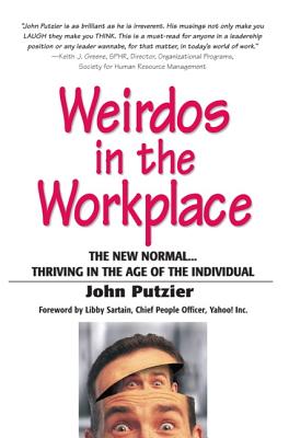 Weirdos in the Workplace: The New Normal...Thriving in the Age of the Individual - Putzier, John