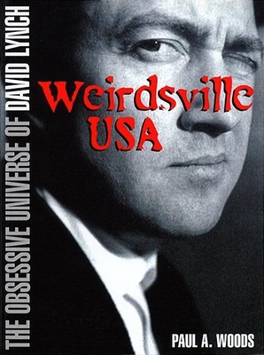 Weirdsville U.S.A.: The Obsessive Universe of David Lynch - Woods, Paul A