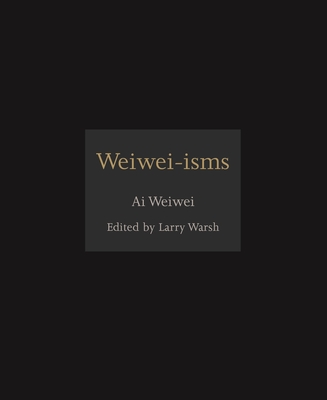 Weiwei-Isms - Weiwei, Ai, and Warsh, Larry (Editor)