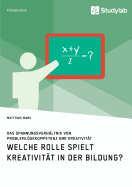 Welche Rolle spielt Kreativitt in der Bildung? Das Spannungsverhltnis von Problemlsekompetenz und Kreativitt