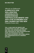 ... Welcher Die Briefe Und Actenst?cke Aus Den Jahren 1633 Und 1634, Die Unterhandlungen Wallensteins Mit Dem Franzsischen Hofe, Die Proze?acten Der Mitverschworenen Und Einen Abri? Der Lebensgeschichte Arnimb's Enth?lt