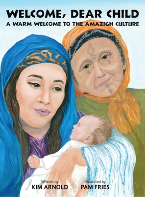 Welcome, Dear Child: A Warm Welcome to the Amazigh Culture - Arnold, Kim