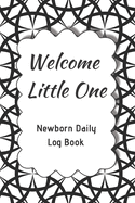 Welcome Little One Newborn Daily Log Book: Register Activities, Daily Care, Record Sleep, Diapers, Feed. Perfect Gift For New Moms Or Nannies ( Newborn Baby's Schedule )