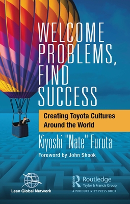 Welcome Problems, Find Success: Creating Toyota Cultures Around the World - Furuta, Kiyoshi "Nate"