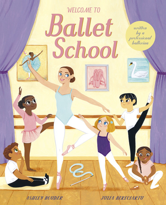 Welcome to Ballet School: Written by a Professional Ballerina - Bouder, Ashley
