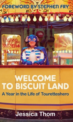 Welcome to Biscuit Land: A Year in the Life of Touretteshero - Thom, Jessica, and Fry, Stephen (Foreword by)