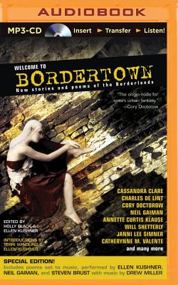 Welcome to Bordertown: New Stories and Poems of the Borderlands - Black (Editor), Holly, and Kushner (Editor), Ellen, and Campbell, Cassandra (Read by)