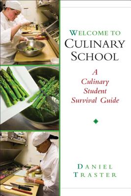 Welcome to Culinary School: A Culinary Student Survival Guide - Traster, Daniel