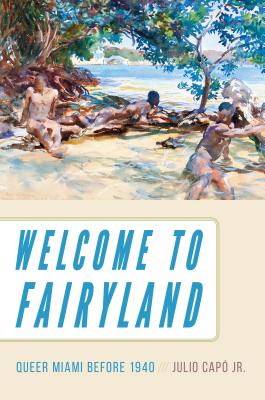 Welcome to Fairyland: Queer Miami before 1940 - Jr., Julio Cap