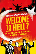 Welcome to Hell?: In Search of the Real Turkish Football