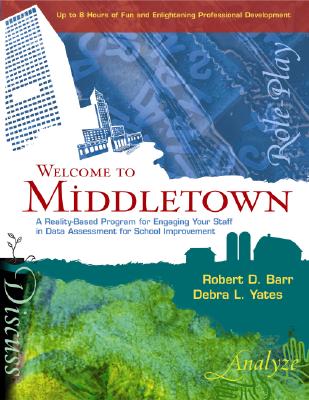 Welcome to Middletown: A Reality-Based Program for Engaging Your Staff in Data Assessment for School Improvement - Barr, Robert D, Dr., and Yates, Debra L