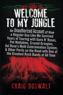 Welcome to My Jungle: An Unauthorized Account of How a Regular Guy Like Me Survived Years of Touring with Guns N' Roses