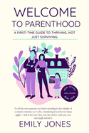 Welcome to Parenthood: A First-Time Guide to Thriving, Not Just Surviving.