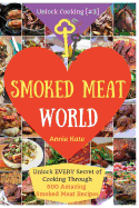 Welcome to Smoked Meat World: Unlock Every Secret of Cooking Through 500 Amazing Smoked Meat Recipes (Smoked Meat Cookbook, How to Smoke Meat, Meat Smoking Guide, BBQ Recipes...) (Unlock Cooking, Cookbook [#3])