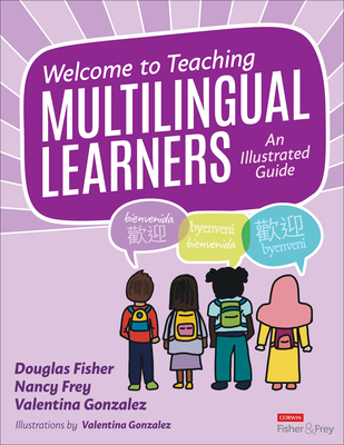 Welcome to Teaching Multilingual Learners!: An Illustrated Guide - Fisher, Douglas, and Frey, Nancy, and Gonzalez, Valentina