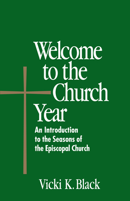 Welcome to the Church Year: An Introduction to the Seasons of the Episcopal Church - Black, Vicki K