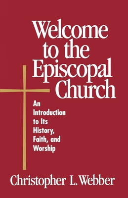 Welcome to the Episcopal Church: An Introduction to Its History, Faith, and Worship - Webber, Christopher L