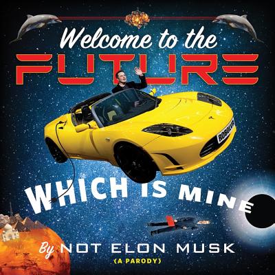 Welcome to the Future, Which Is Mine - Musk, Not Elon, and Adomian, James (Read by), and Maarleveld, Saskia (Read by)