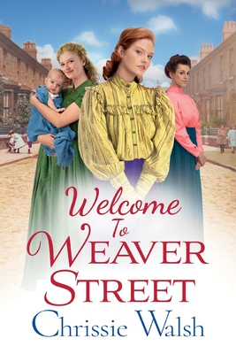 Welcome to Weaver Street: The first in a heartbreaking and heartwarming new WW1 series - Walsh, Chrissie