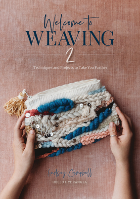 Welcome to Weaving 2: Techniques and Projects to Take You Further - Campbell, Lindsey